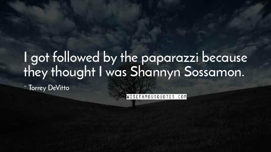 Torrey DeVitto Quotes: I got followed by the paparazzi because they thought I was Shannyn Sossamon.