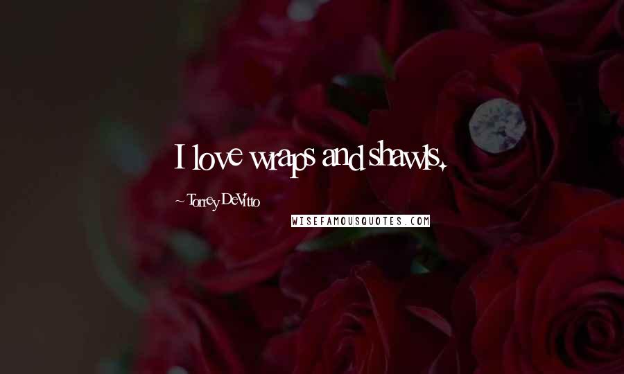 Torrey DeVitto Quotes: I love wraps and shawls.