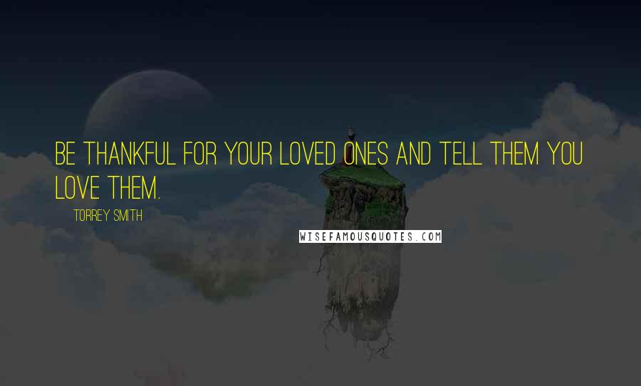 Torrey Smith Quotes: Be thankful for your loved ones and tell them you love them.