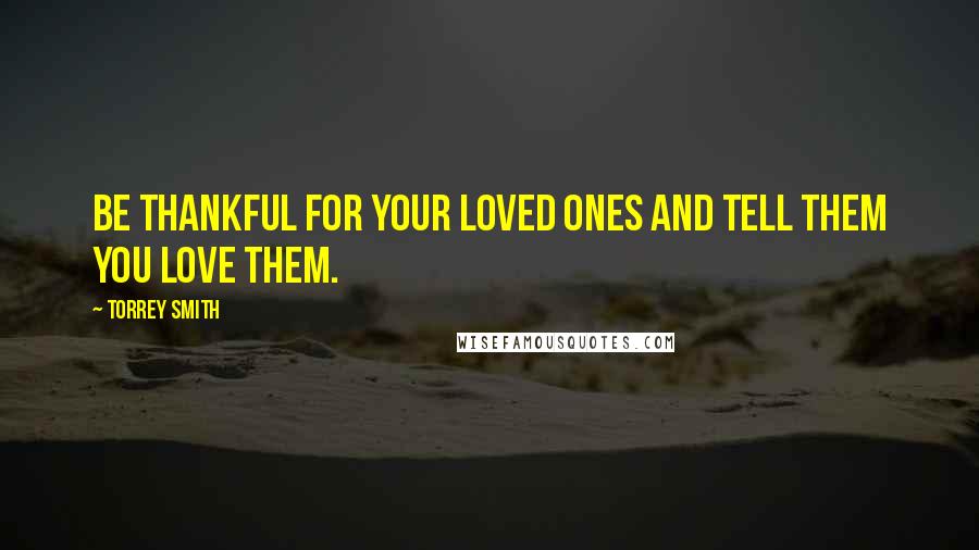 Torrey Smith Quotes: Be thankful for your loved ones and tell them you love them.