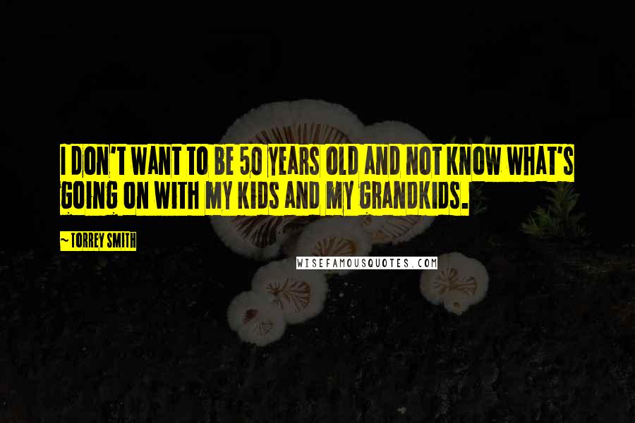 Torrey Smith Quotes: I don't want to be 50 years old and not know what's going on with my kids and my grandkids.
