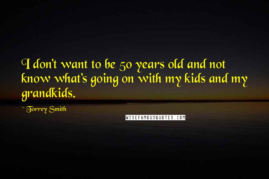 Torrey Smith Quotes: I don't want to be 50 years old and not know what's going on with my kids and my grandkids.