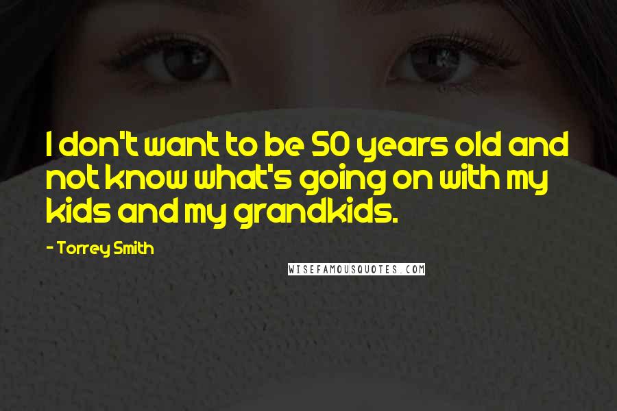 Torrey Smith Quotes: I don't want to be 50 years old and not know what's going on with my kids and my grandkids.