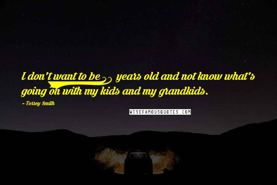 Torrey Smith Quotes: I don't want to be 50 years old and not know what's going on with my kids and my grandkids.