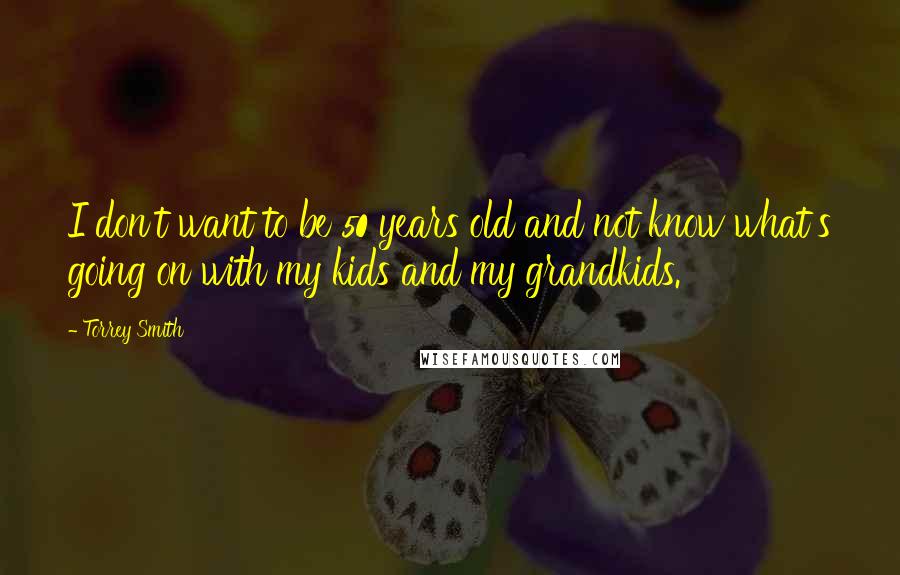 Torrey Smith Quotes: I don't want to be 50 years old and not know what's going on with my kids and my grandkids.