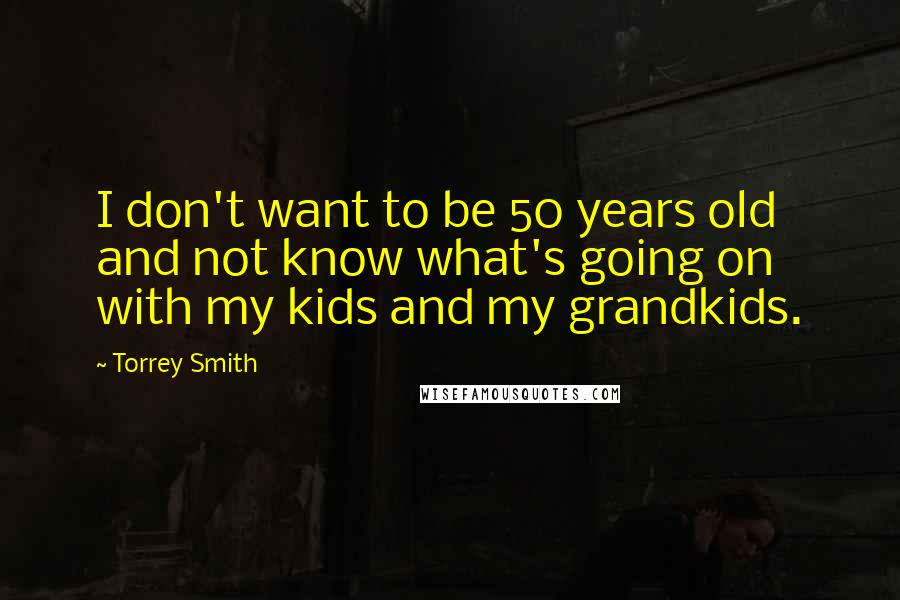 Torrey Smith Quotes: I don't want to be 50 years old and not know what's going on with my kids and my grandkids.