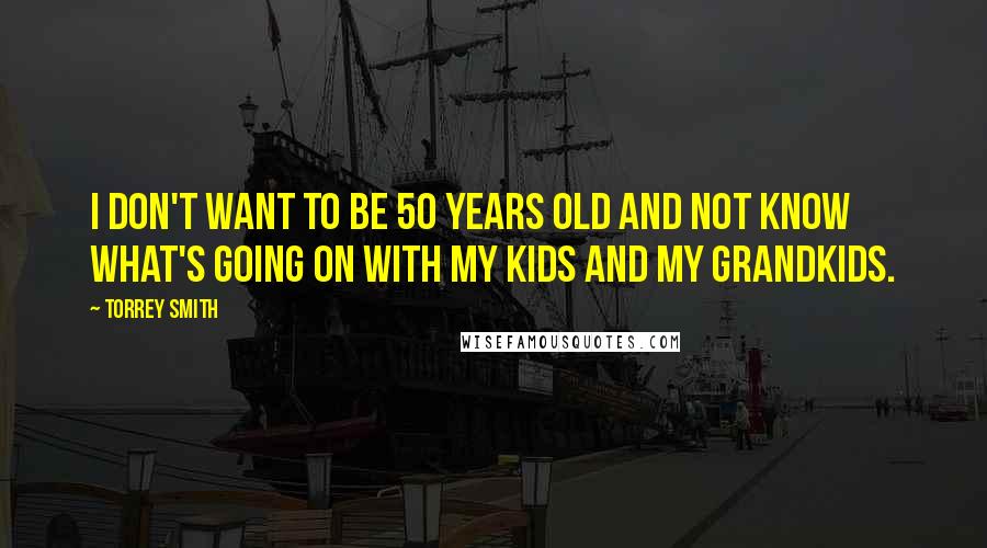 Torrey Smith Quotes: I don't want to be 50 years old and not know what's going on with my kids and my grandkids.