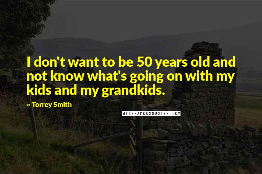 Torrey Smith Quotes: I don't want to be 50 years old and not know what's going on with my kids and my grandkids.