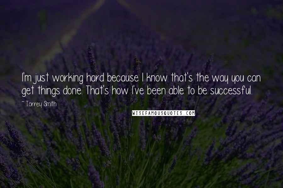 Torrey Smith Quotes: I'm just working hard because I know that's the way you can get things done. That's how I've been able to be successful.