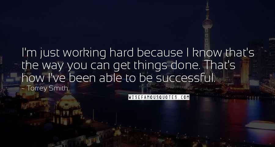 Torrey Smith Quotes: I'm just working hard because I know that's the way you can get things done. That's how I've been able to be successful.