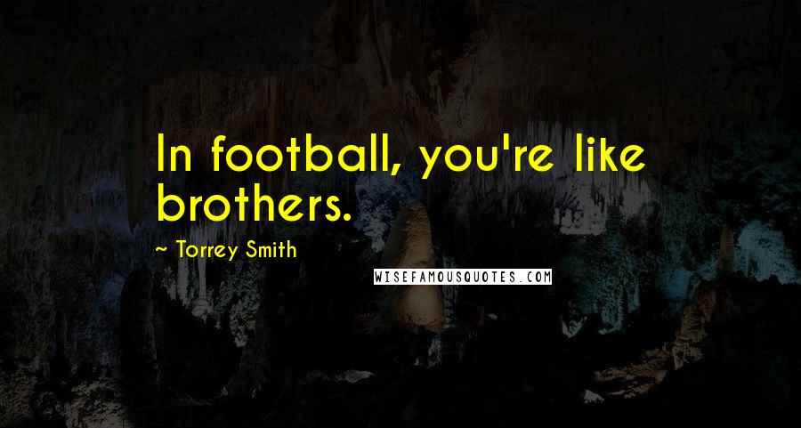 Torrey Smith Quotes: In football, you're like brothers.