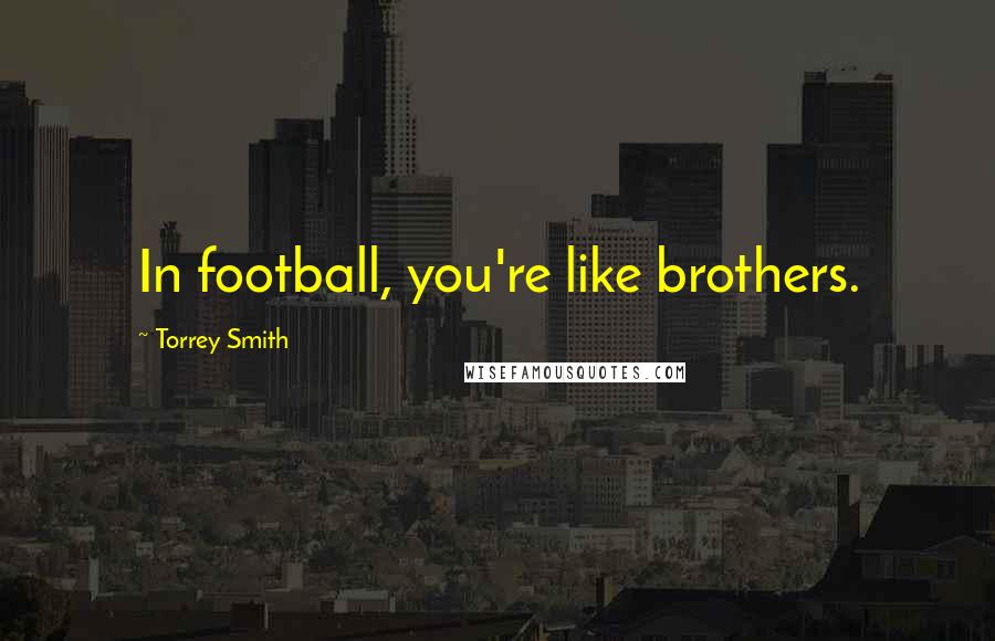 Torrey Smith Quotes: In football, you're like brothers.