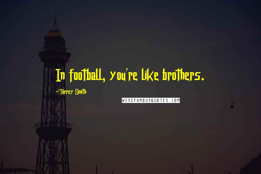 Torrey Smith Quotes: In football, you're like brothers.