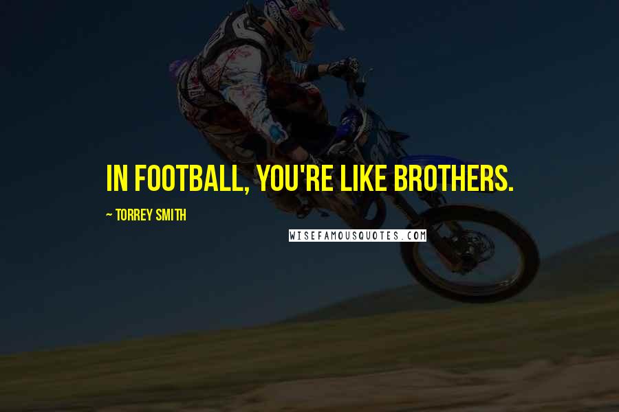 Torrey Smith Quotes: In football, you're like brothers.