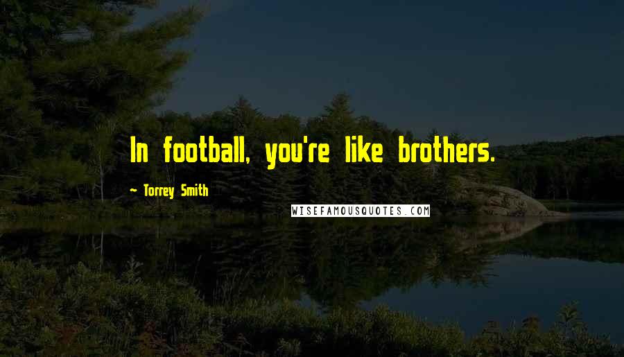 Torrey Smith Quotes: In football, you're like brothers.