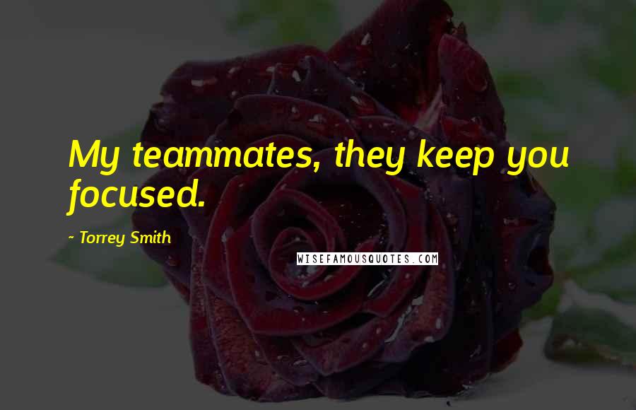 Torrey Smith Quotes: My teammates, they keep you focused.