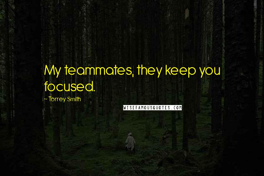 Torrey Smith Quotes: My teammates, they keep you focused.