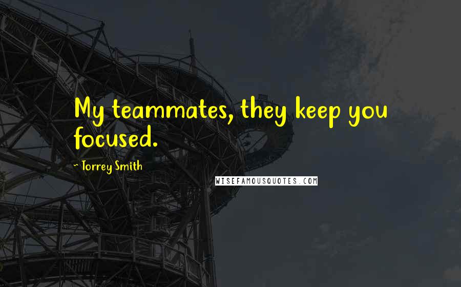 Torrey Smith Quotes: My teammates, they keep you focused.