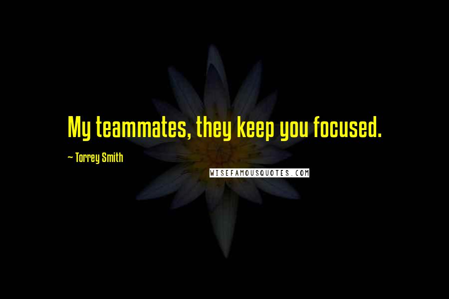 Torrey Smith Quotes: My teammates, they keep you focused.