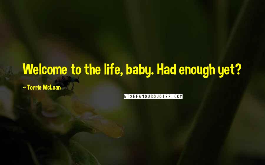 Torrie McLean Quotes: Welcome to the life, baby. Had enough yet?