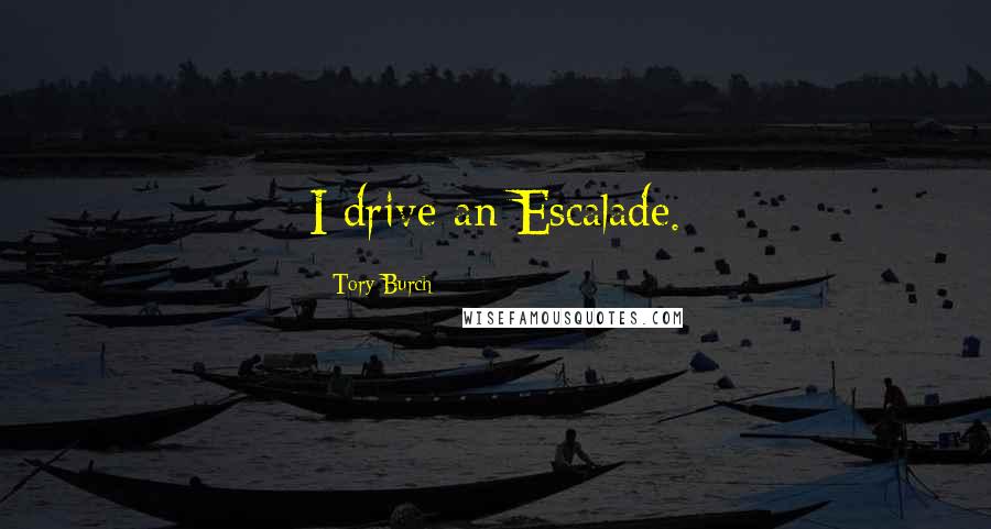 Tory Burch Quotes: I drive an Escalade.