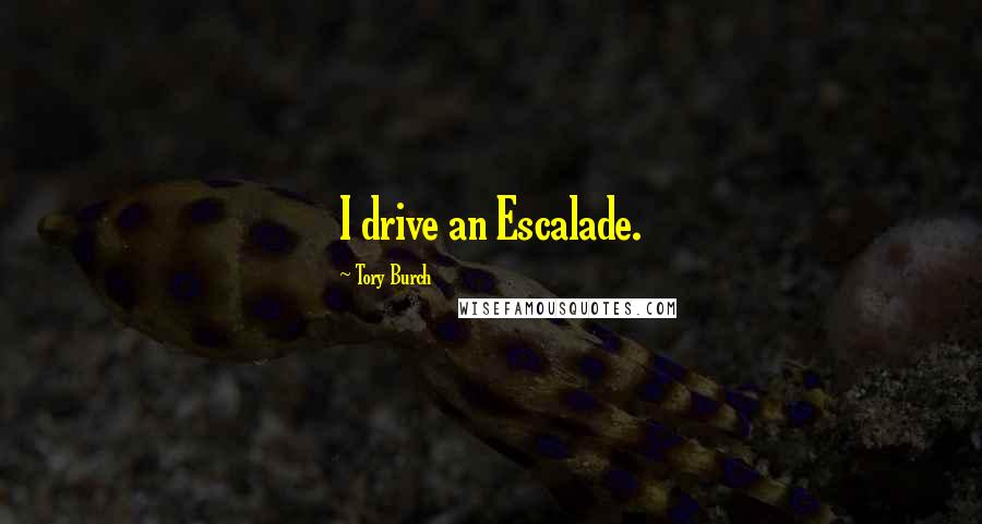 Tory Burch Quotes: I drive an Escalade.