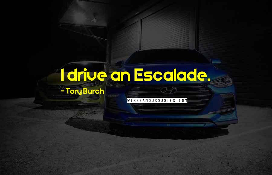 Tory Burch Quotes: I drive an Escalade.