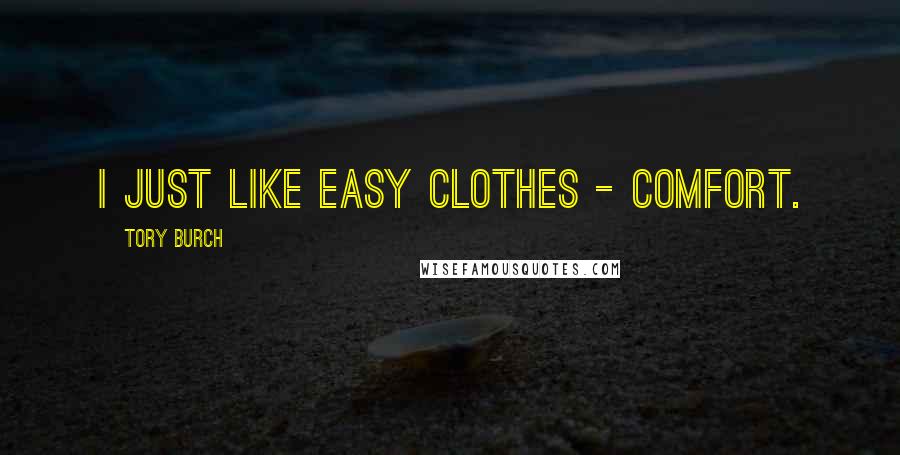 Tory Burch Quotes: I just like easy clothes - comfort.