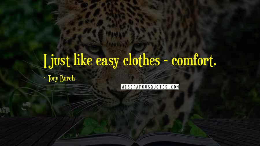 Tory Burch Quotes: I just like easy clothes - comfort.