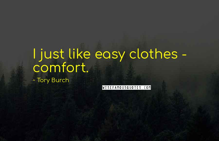 Tory Burch Quotes: I just like easy clothes - comfort.