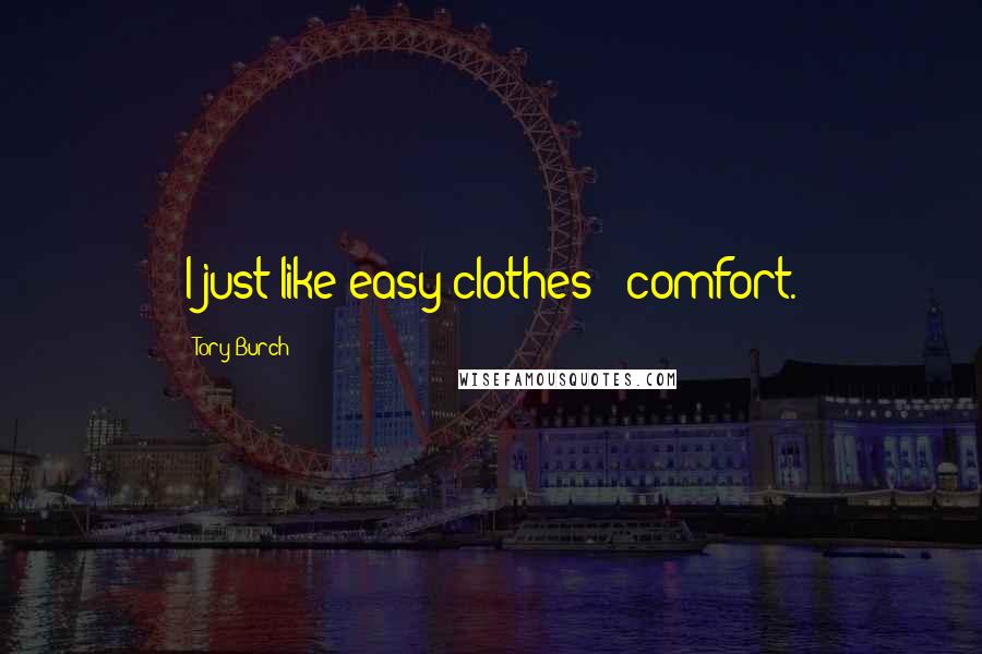 Tory Burch Quotes: I just like easy clothes - comfort.