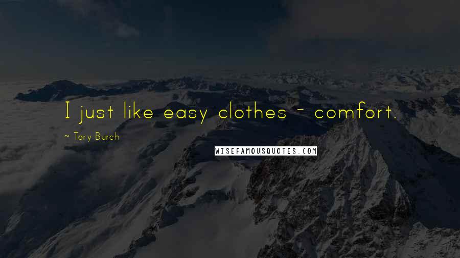 Tory Burch Quotes: I just like easy clothes - comfort.