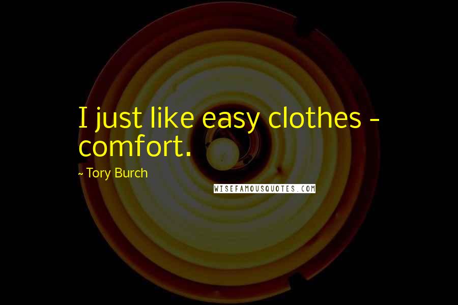 Tory Burch Quotes: I just like easy clothes - comfort.