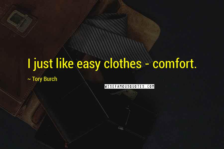 Tory Burch Quotes: I just like easy clothes - comfort.