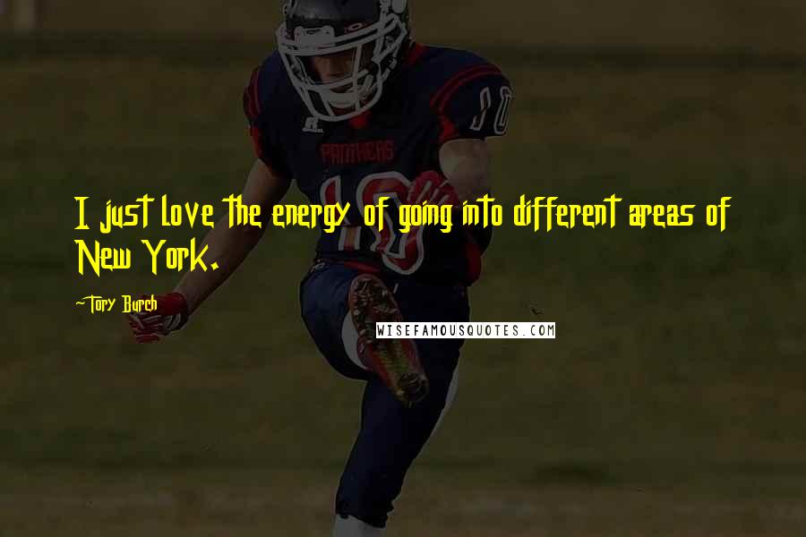 Tory Burch Quotes: I just love the energy of going into different areas of New York.