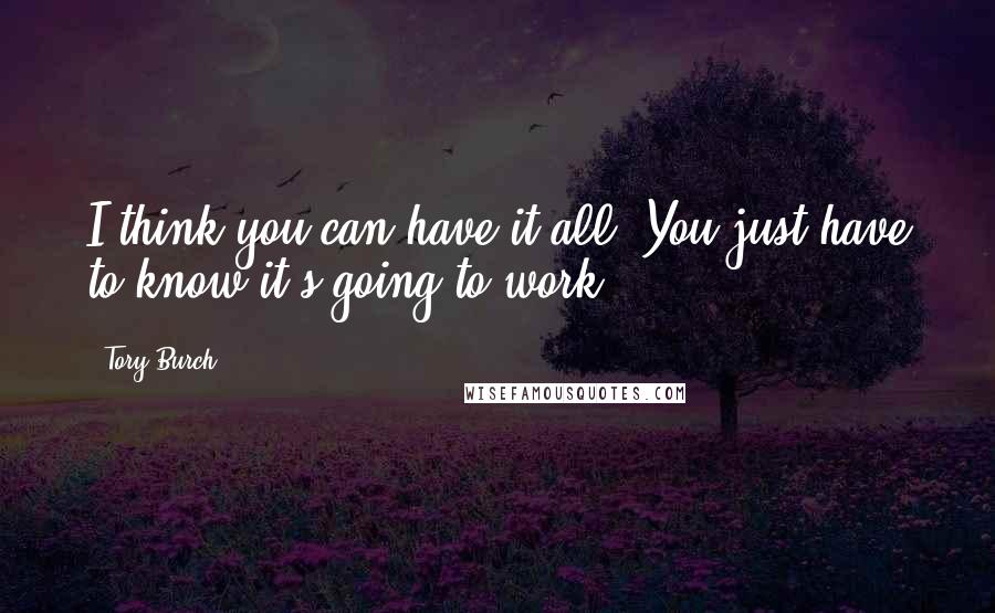 Tory Burch Quotes: I think you can have it all. You just have to know it's going to work.