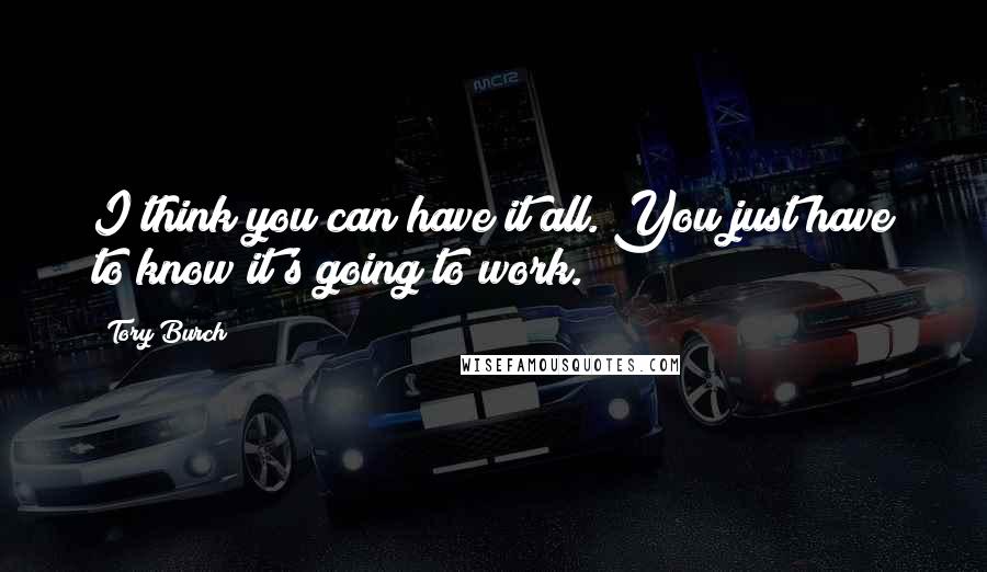 Tory Burch Quotes: I think you can have it all. You just have to know it's going to work.