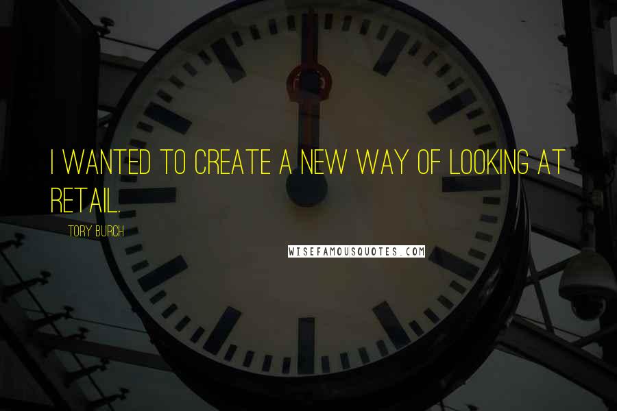 Tory Burch Quotes: I wanted to create a new way of looking at retail.