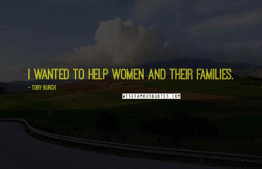 Tory Burch Quotes: I wanted to help women and their families.