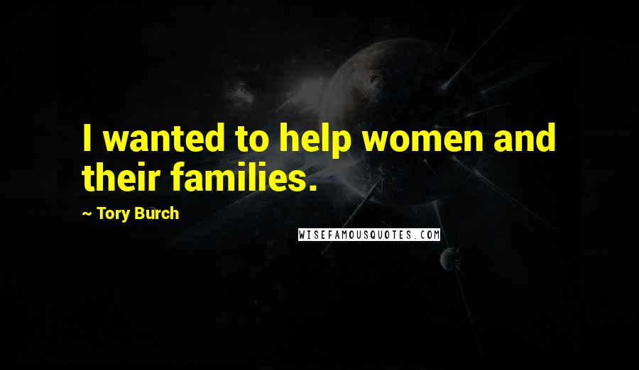 Tory Burch Quotes: I wanted to help women and their families.