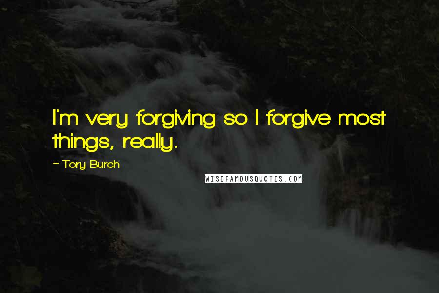 Tory Burch Quotes: I'm very forgiving so I forgive most things, really.