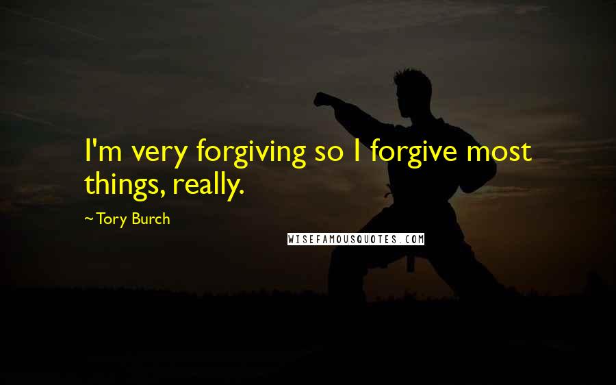 Tory Burch Quotes: I'm very forgiving so I forgive most things, really.