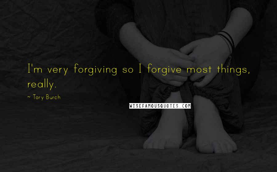 Tory Burch Quotes: I'm very forgiving so I forgive most things, really.