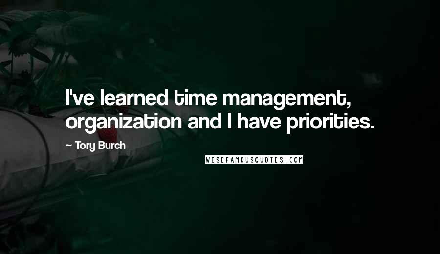 Tory Burch Quotes: I've learned time management, organization and I have priorities.