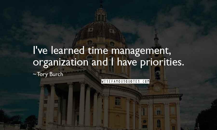 Tory Burch Quotes: I've learned time management, organization and I have priorities.