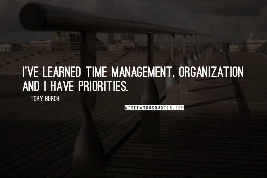 Tory Burch Quotes: I've learned time management, organization and I have priorities.