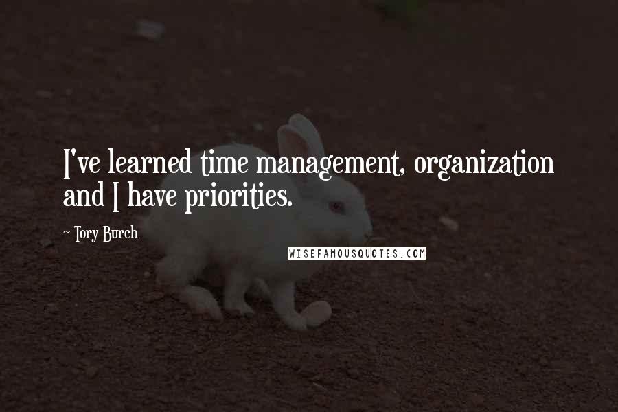 Tory Burch Quotes: I've learned time management, organization and I have priorities.