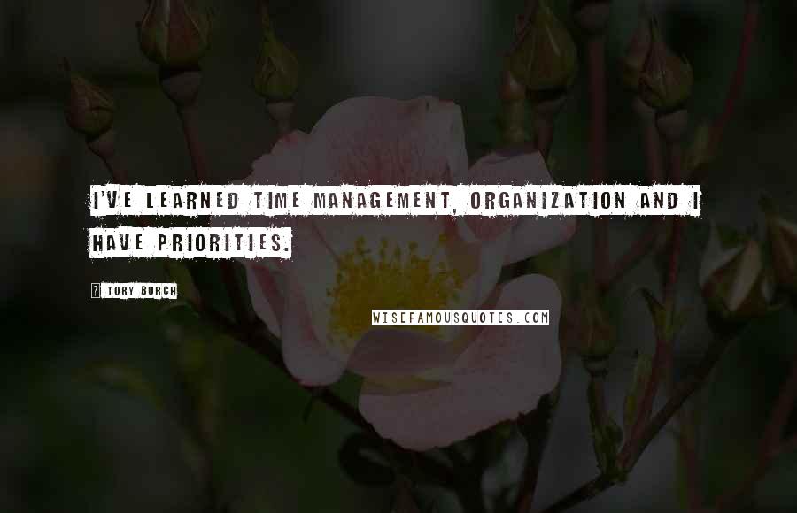 Tory Burch Quotes: I've learned time management, organization and I have priorities.