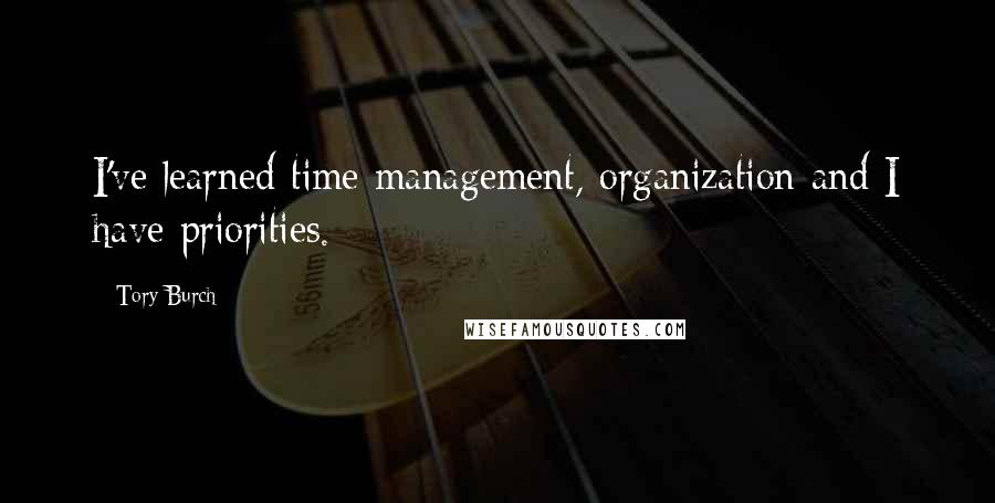 Tory Burch Quotes: I've learned time management, organization and I have priorities.