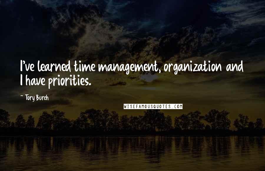 Tory Burch Quotes: I've learned time management, organization and I have priorities.